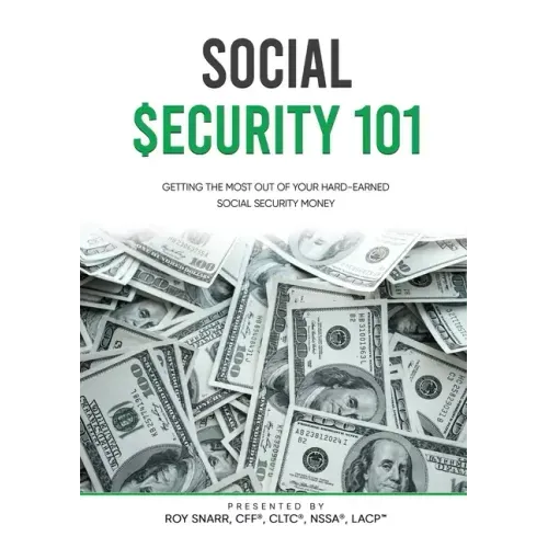 Social Security 101: Getting The Most Out of Your Hard-Earned Social Security Money