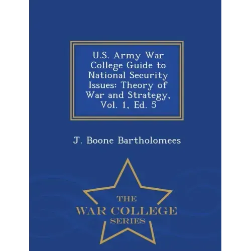 U.S. Army War College Guide to National Security Issues: Theory of War and Strategy, Vol. 1, Ed. 5 - War College Series