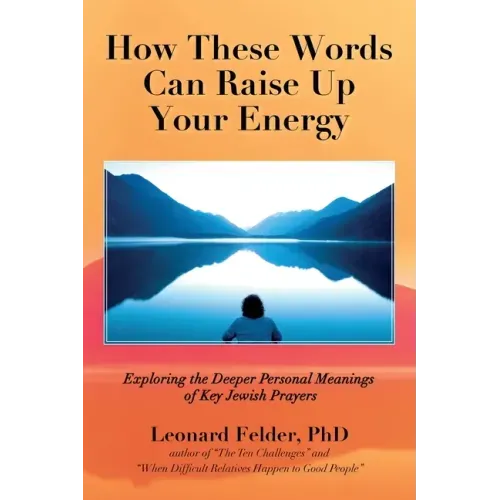 How These Words Can Raise Up Your Energy: Exploring the Deeper Personal Meanings of Key Jewish Prayers
