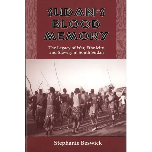 Sudan's Blood Memory: The Legacy of War, Ethnicity, and Slavery in South Sudan