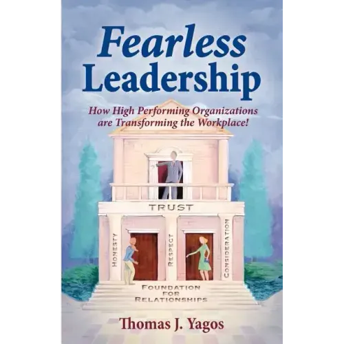 Fearless Leadership How High Performing Organizations Are Transforming the Workplace!