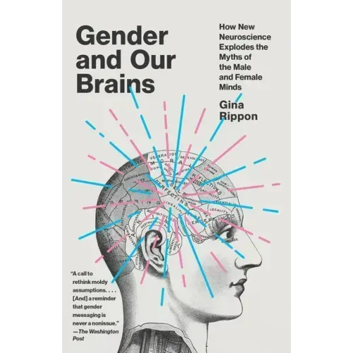 Gender and Our Brains: How New Neuroscience Explodes the Myths of the Male and Female Minds