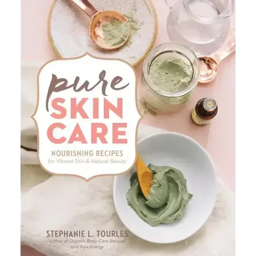 Pure Skin Care: Nourishing Recipes for Vibrant Skin & Natural Beauty
