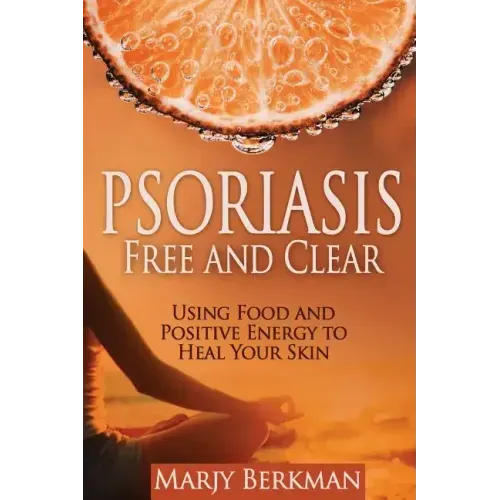 Psoriasis: Free and Clear: Using Food And Positive Energy To Heal Your Skin