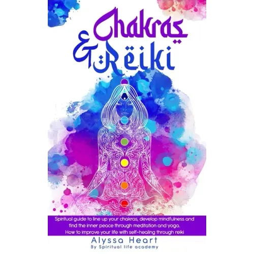 Chakras & Reiki: Spiritual guide to line up your chakras, develop mindfulness and find the inner peace through meditation and yoga. How