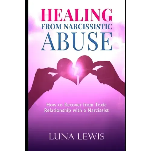 Healing from Narcissistic Abuse: How to recover from toxic relationship with a narcissist