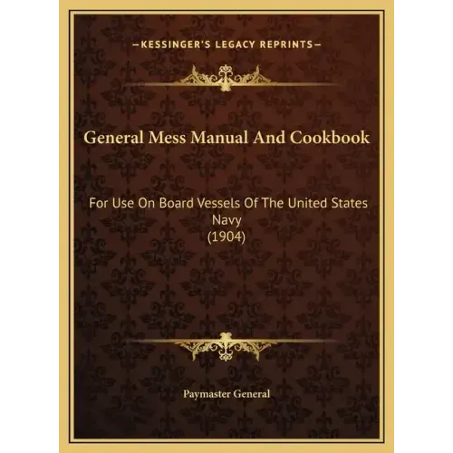General Mess Manual And Cookbook: For Use On Board Vessels Of The United States Navy (1904)