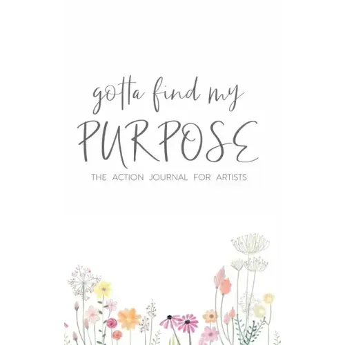 Gotta Find My Purpose: The Action Journal For Artists