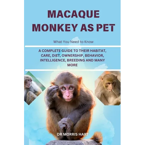 Macaque Monkey as Pet: A Complete Guide to Their Habitat, Care, Diet, Ownership, Behavior, Intelligence, Breeding and Many More