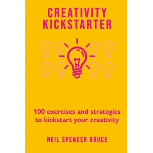 Creativity Kickstarter: 100 exercises and strategies to kickstart your creativity