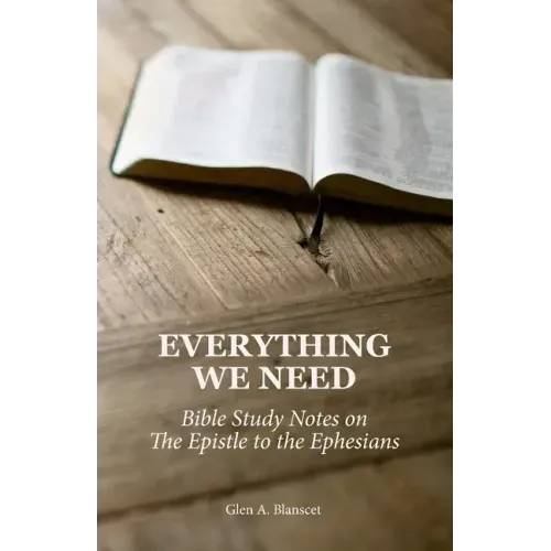 Everything We Need: Bible Study Notes on the Epistle to the Ephesians