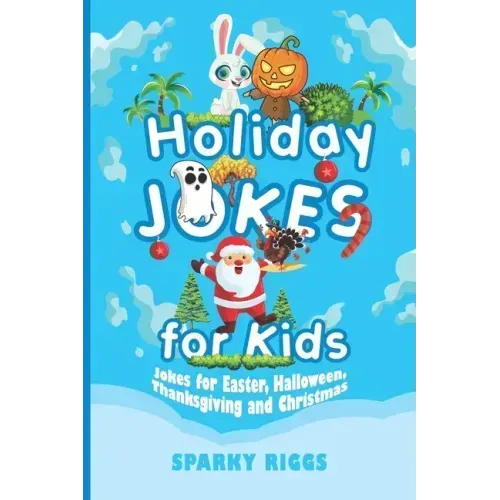 Holiday Jokes for Kids: Easter, Halloween, Thanksgiving and Christmas for Kids Aged 7 to 102