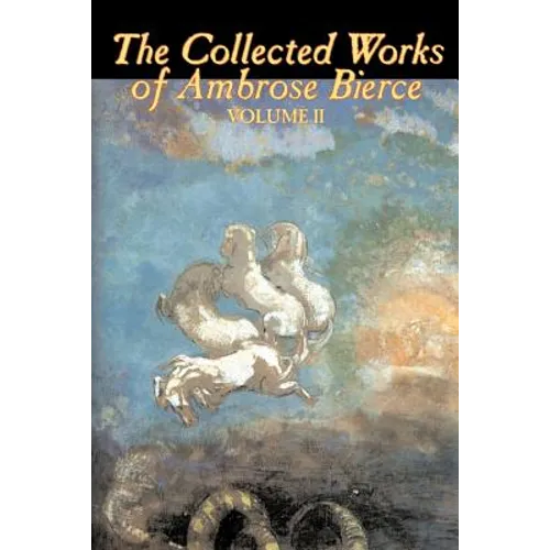 The Collected Works of Ambrose Bierce, Vol. II of II, Fiction, Fantasy, Classics, Horror