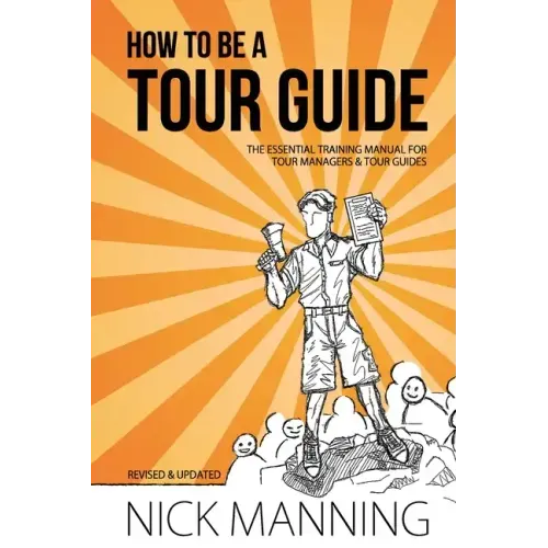 How to be a Tour Guide: The Essential Training Manual for Tour Managers and Tour Guides