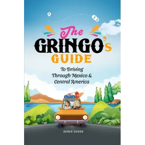 The Gringo's Guide To Driving Through Mexico And Central America