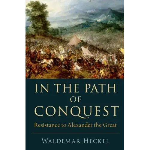 In the Path of Conquest: Resistance to Alexander the Great