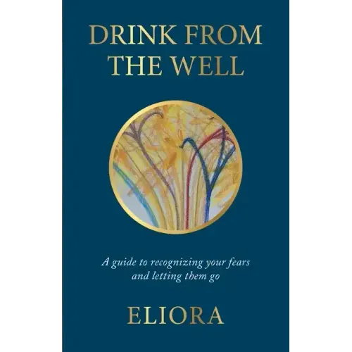 Drink From The Well: A Guide to Recognizing Your Fears and Letting Them Go