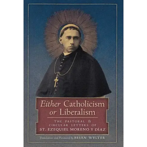 Either Catholicism or Liberalism: The Pastoral and Circular Letters of St. Ezequiel Moreno y Diaz