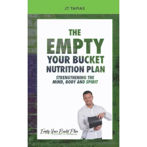 The Empty Your Bucket Nutrition Plan: Strengthening The Body, Mind and Spirit