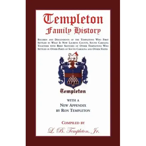 Templeton Family History: Records and Descendents of the Templetons Who First Settled in What Is Now Laurens County, South Carolina Together Wit