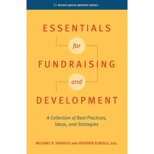 Essentials for Fundraising and Development: A Collection of Best Practices, Ideas, and Strategies