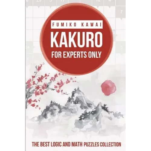 Kakuro For Experts Only: The Best Logic and Math Puzzles Collection