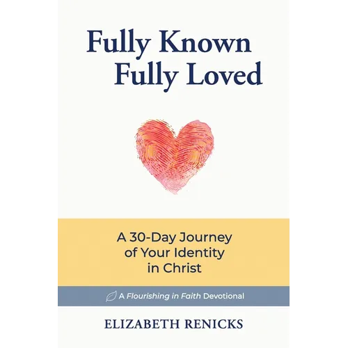 Fully Known, Fully Loved: A 30-Day Journey of Your Identity in Christ