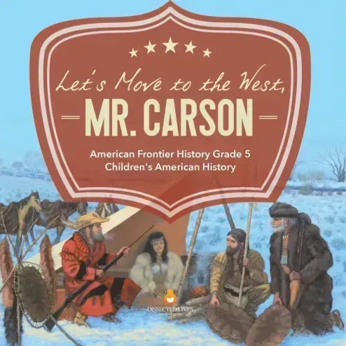 Let's Move to the West, Mr. Carson American Frontier History Grade 5 Children's American History