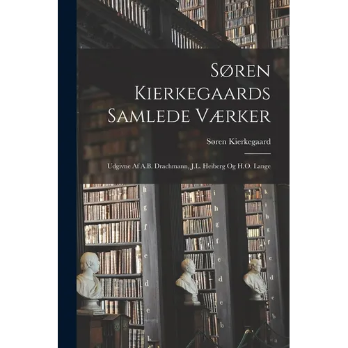 Søren Kierkegaards Samlede Værker; Udgivne Af A.B. Drachmann, J.L. Heiberg Og H.O. Lange