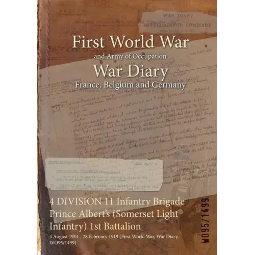 4 DIVISION 11 Infantry Brigade Prince Albert's (Somerset Light Infantry) 1st Battalion: 4 August 1914 - 28 February 1919 (First World War, War Diary,