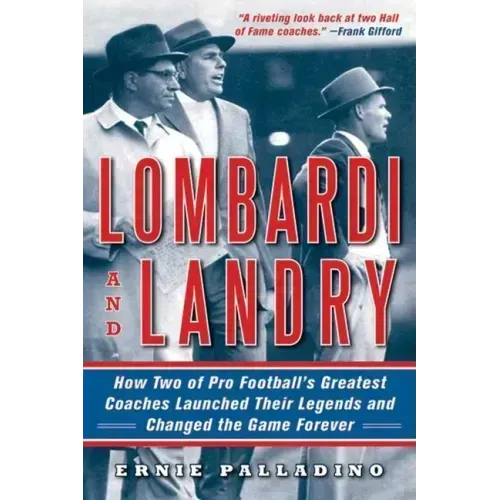Lombardi and Landry: How Two of Pro Football's Greatest Coaches Launched Their Legends and Changed the Game Forever