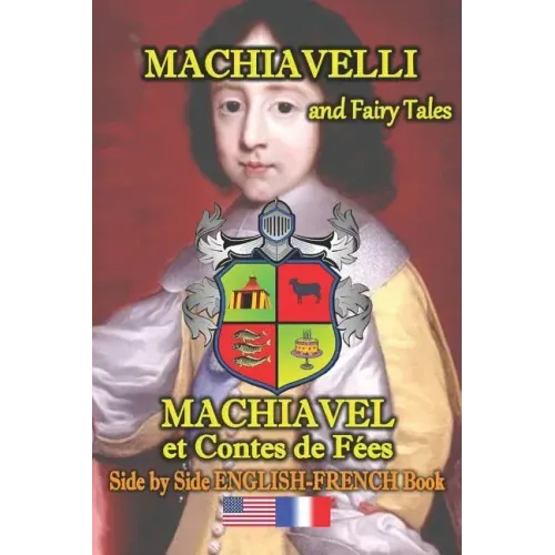 Machiavelli and Fairy Tales/ Machiavel et Contes de Feés, Side by Side English-French Book: bilingual, dual language book in English and French