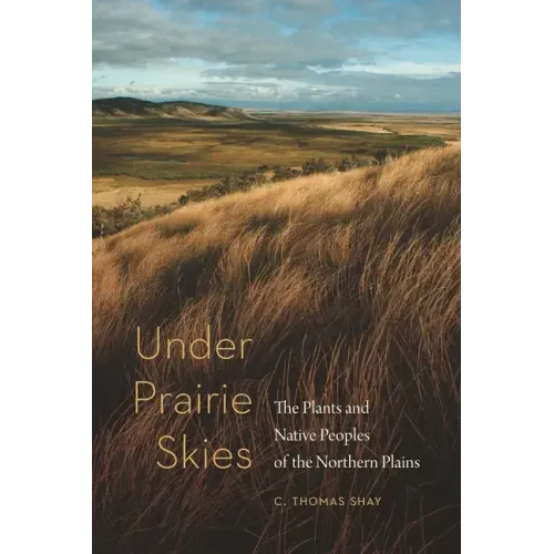 Under Prairie Skies: The Plants and Native Peoples of the Northern Plains