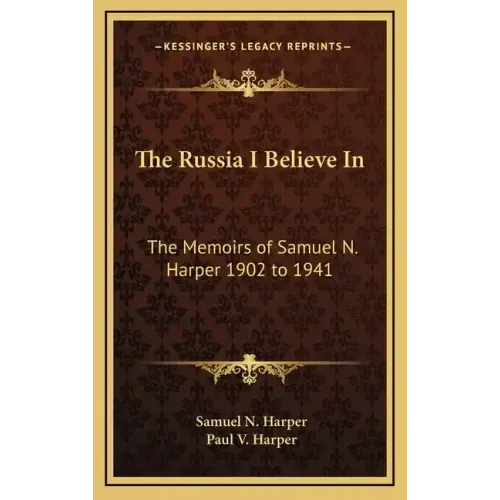 The Russia I Believe in: The Memoirs of Samuel N. Harper 1902 to 1941