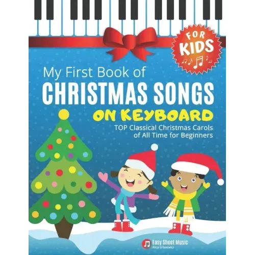 My First Book of Christmas Songs on Keyboard for Kids!: Popular Classical Carols of All Time for the Beginning: Children, Seniors, Adults * Music Shee