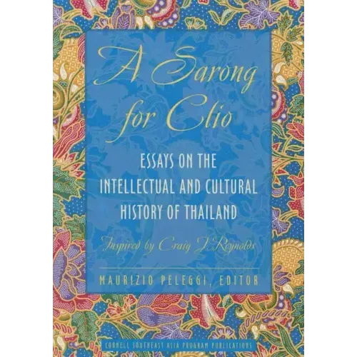 A Sarong for Clio: Essays on the Intellectual and Cultural History of Thailand--Inspired by Craig J. Reynolds