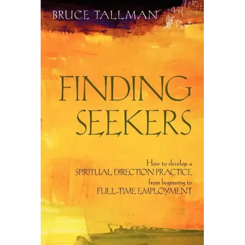 Finding Seekers: How to Develop a Spiritual Direction Practice from Beginning to Full-Time Employment