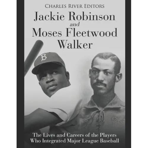 Jackie Robinson and Moses Fleetwood Walker: The Lives and Careers of the Players Who Integrated Major League Baseball