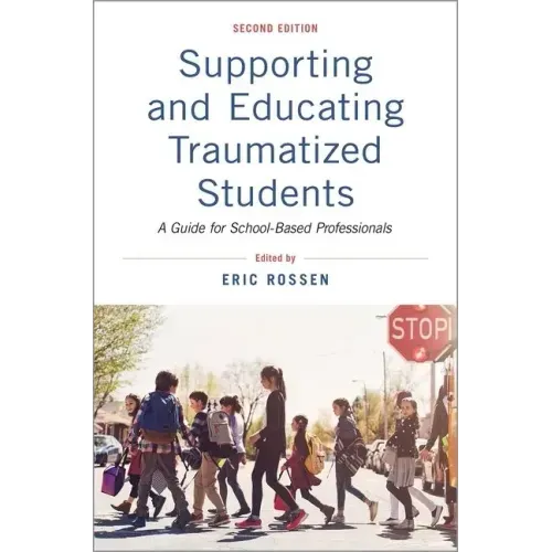 Supporting and Educating Traumatized Students: A Guide for School-Based Professionals