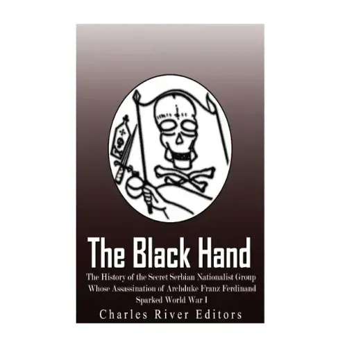 The Black Hand: The History of the Secret Serbian Nationalist Group Whose Assassination of Archduke Franz Ferdinand Sparked World War