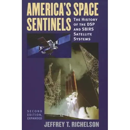America's Space Sentinels: The History of the DSP and SBIRS Satellite Systems