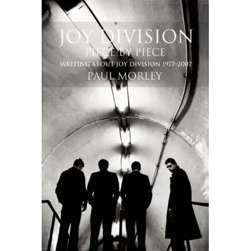 Joy Division: Piece by Piece: Writing about Joy Division 1977-2007