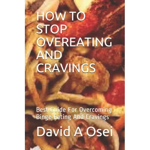 How to Stop Overeating and Cravings: Best Guide For Overcoming Binge Eating And Cravings