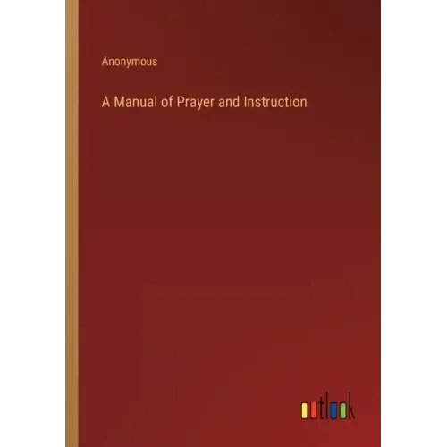 A Manual of Prayer and Instruction