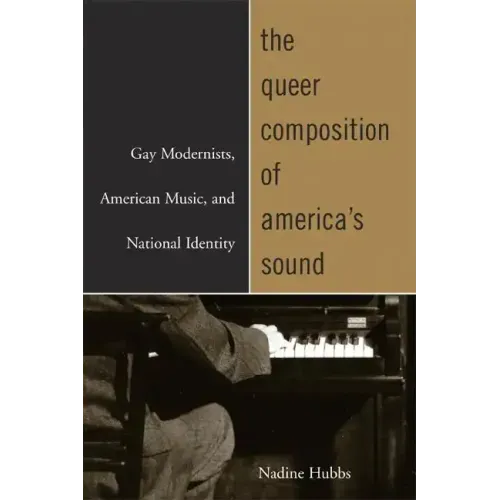 The Queer Composition of America's Sound: Gay Modernists, American Music, and National Identity