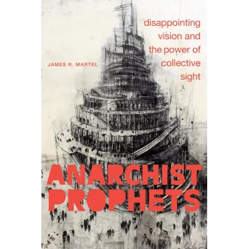 Anarchist Prophets: Disappointing Vision and the Power of Collective Sight