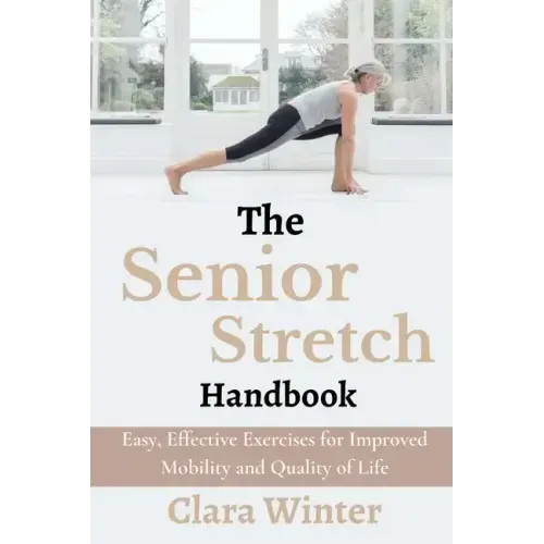 The Senior Stretch Handbook: Easy, Effective Exercises for Improved Mobility and Quality of Life