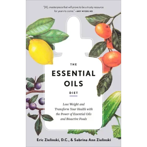 The Essential Oils Diet: Lose Weight and Transform Your Health with the Power of Essential Oils and Bioactive Foods