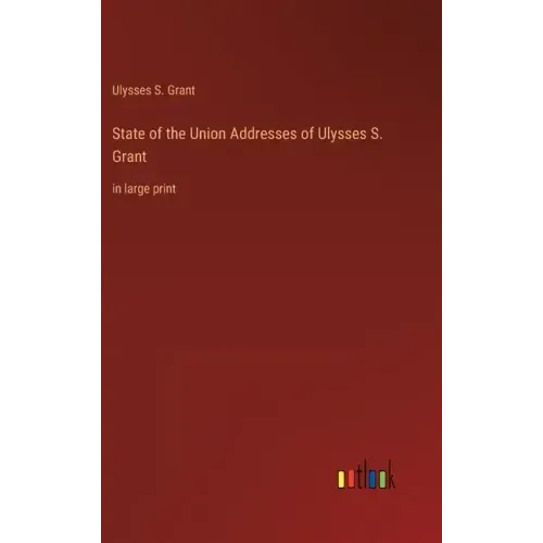 State of the Union Addresses of Ulysses S. Grant: in large print - Hardcover