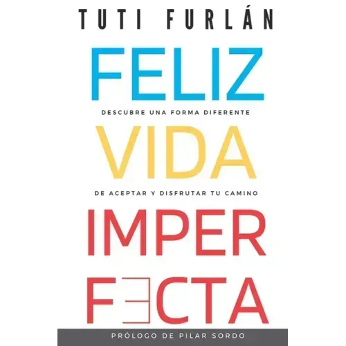 Feliz Vida Imperfecta: Descubre una forma diferente de aceptar y disfrutar tu camino